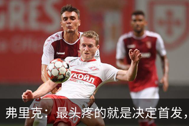 弗里克：最头疼的就是决定首发，想让大家都开心但球队天赋太足了